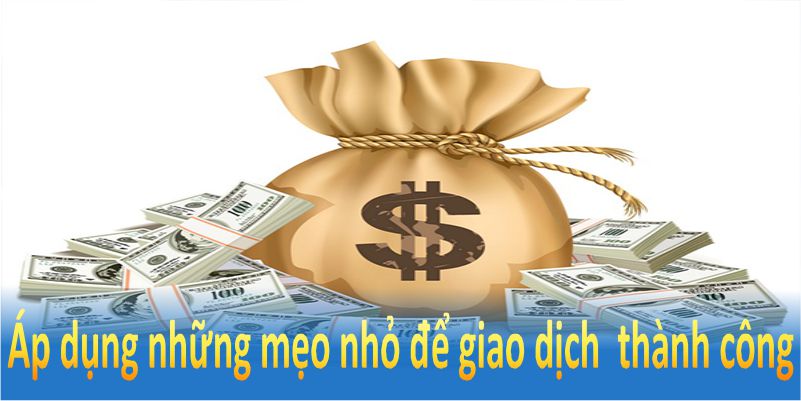 Áp dụng những mẹo nhỏ để đảm bảo giao dịch của bạn luôn thành công.