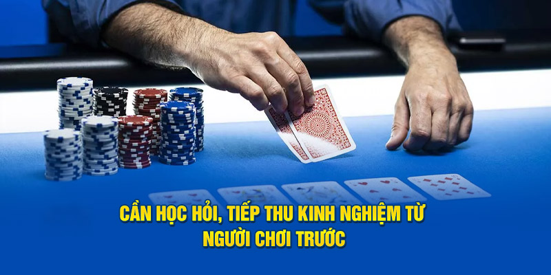 Cần học hỏi, tiếp thu kinh nghiệm từ người chơi trước