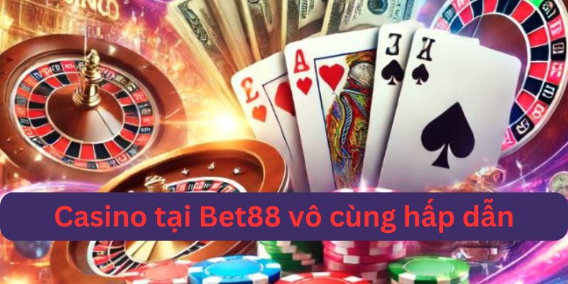 casino tại bet88 hấp dẫn vô cùng