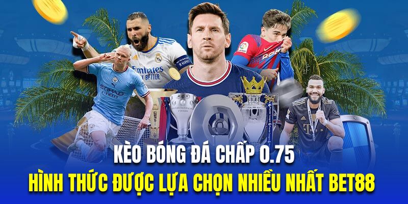 Kèo bóng đá chấp 0.75 là hình thức được lựa chọn nhiều nhất tại BET88 