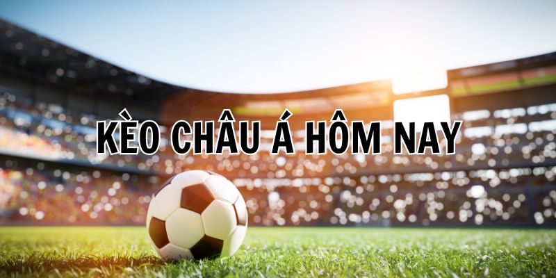 kèo Châu Á hom nay