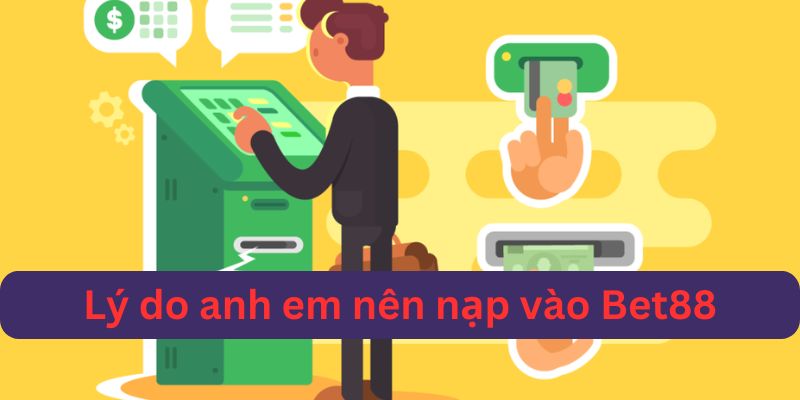 Lý do anh em nên nạp vào Bet88